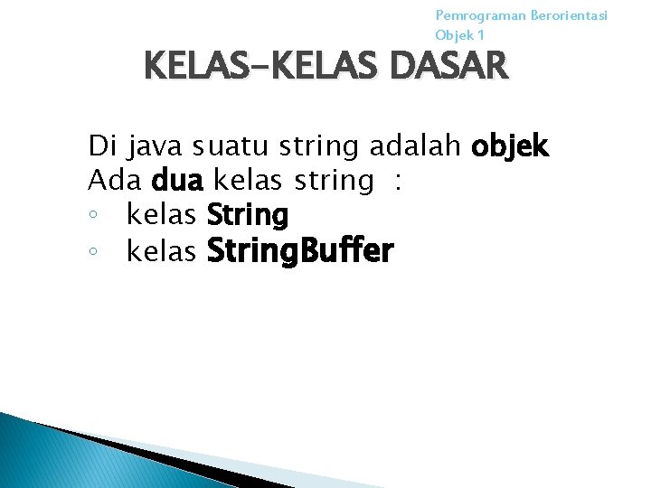 Pemrograman Berorientasi Objek 1 KELAS-KELAS DASAR Di java suatu string adalah objek Ada dua