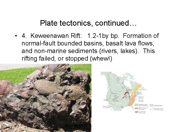 Plate tectonics, continued… • 4. Keweenawan Rift: 1. 2 -1 by bp. Formation of