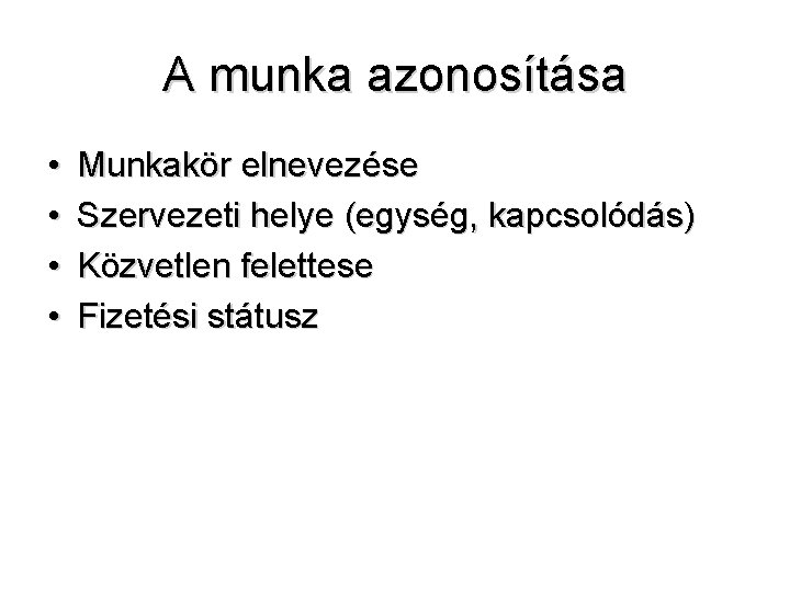 A munka azonosítása • • Munkakör elnevezése Szervezeti helye (egység, kapcsolódás) Közvetlen felettese Fizetési