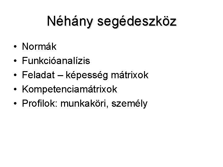 Néhány segédeszköz • • • Normák Funkcióanalízis Feladat – képesség mátrixok Kompetenciamátrixok Profilok: munkaköri,