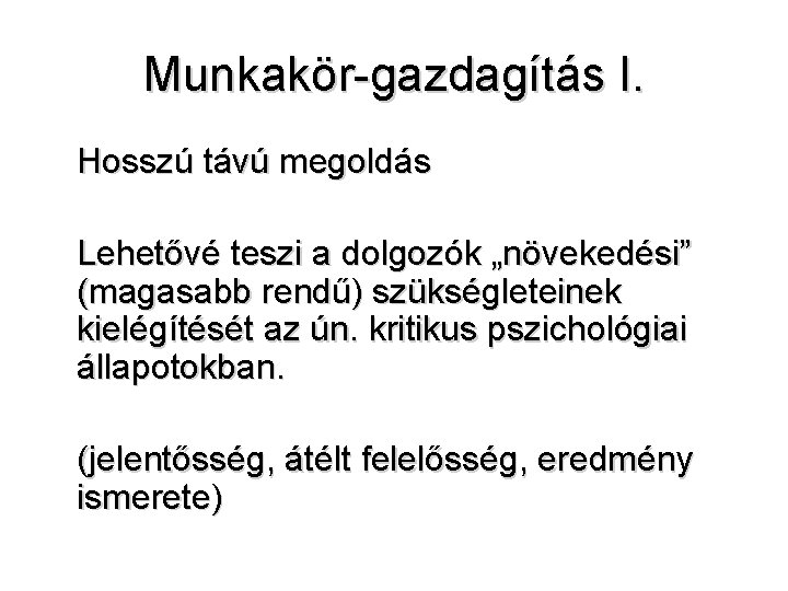 Munkakör-gazdagítás I. Hosszú távú megoldás Lehetővé teszi a dolgozók „növekedési” (magasabb rendű) szükségleteinek kielégítését