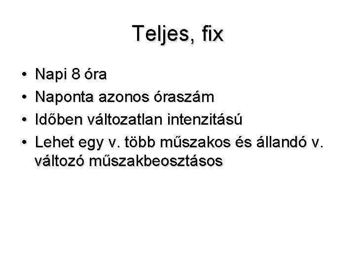 Teljes, fix • • Napi 8 óra Naponta azonos óraszám Időben változatlan intenzitású Lehet