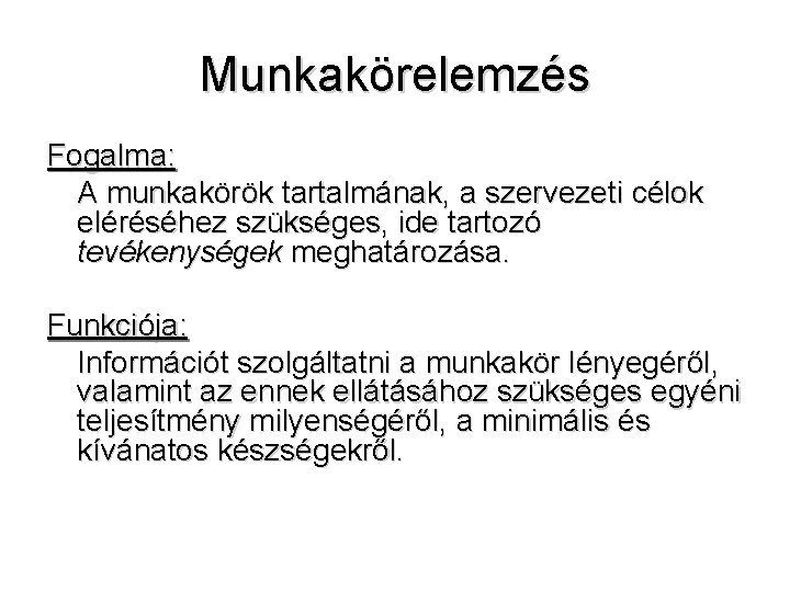 Munkakörelemzés Fogalma: A munkakörök tartalmának, a szervezeti célok eléréséhez szükséges, ide tartozó tevékenységek meghatározása.