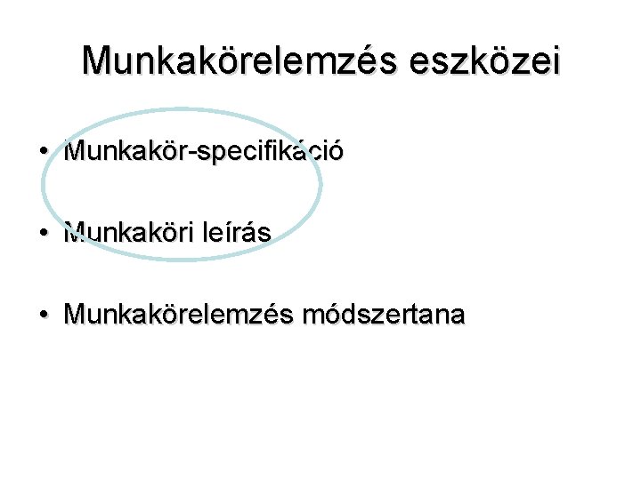 Munkakörelemzés eszközei • Munkakör-specifikáció • Munkaköri leírás • Munkakörelemzés módszertana 