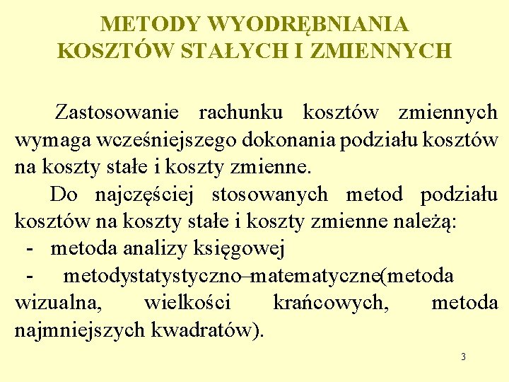 METODY WYODRĘBNIANIA KOSZTÓW STAŁYCH I ZMIENNYCH Zastosowanie rachunku kosztów zmiennych wymaga wcześniejszego dokonania podziału