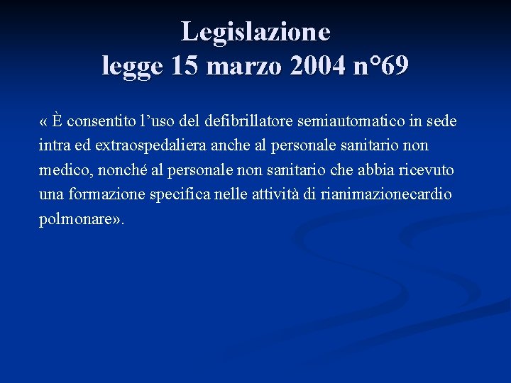 Legislazione legge 15 marzo 2004 n° 69 « È consentito l’uso del defibrillatore semiautomatico