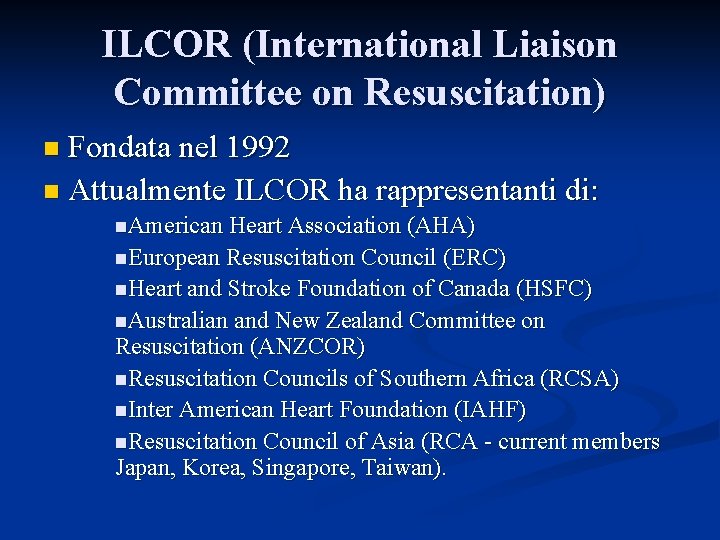 ILCOR (International Liaison Committee on Resuscitation) Fondata nel 1992 n Attualmente ILCOR ha rappresentanti