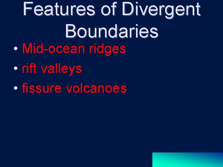 Features of Divergent Boundaries • Mid-ocean ridges • rift valleys • fissure volcanoes 