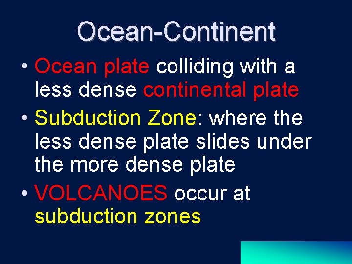 Ocean-Continent • Ocean plate colliding with a less dense continental plate • Subduction Zone: