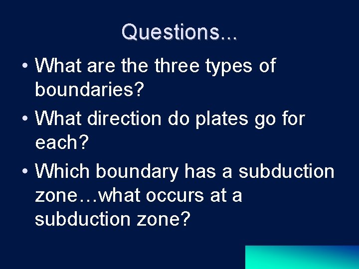 Questions. . . • What are three types of boundaries? • What direction do