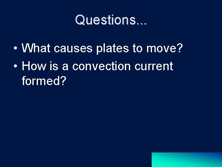 Questions. . . • What causes plates to move? • How is a convection