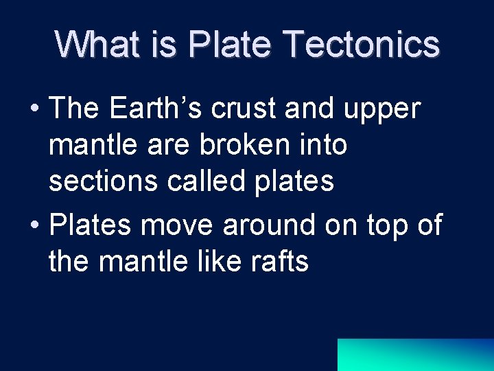 What is Plate Tectonics • The Earth’s crust and upper mantle are broken into