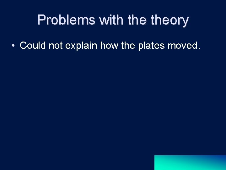 Problems with theory • Could not explain how the plates moved. 