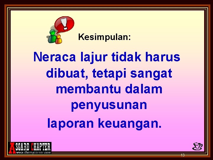 Kesimpulan: Neraca lajur tidak harus dibuat, tetapi sangat membantu dalam penyusunan laporan keuangan. 13