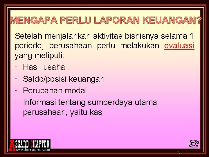 MENGAPA PERLU LAPORAN KEUANGAN? Setelah menjalankan aktivitas bisnisnya selama 1 periode, perusahaan perlu melakukan