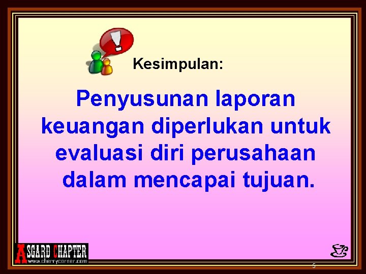 Kesimpulan: Penyusunan laporan keuangan diperlukan untuk evaluasi diri perusahaan dalam mencapai tujuan. 5 