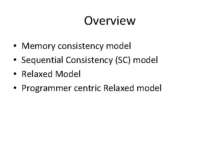 Overview • • Memory consistency model Sequential Consistency (SC) model Relaxed Model Programmer centric