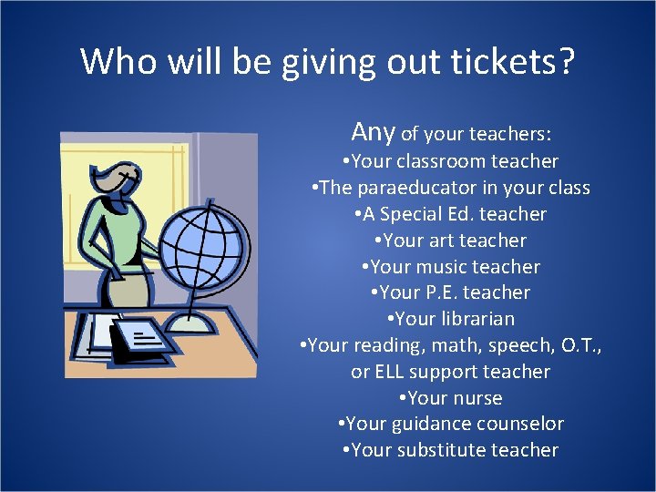 Who will be giving out tickets? Any of your teachers: • Your classroom teacher