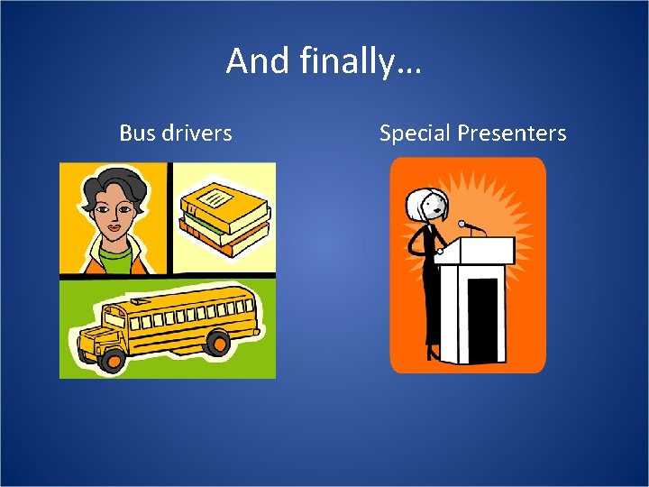 And finally… Bus drivers Special Presenters 