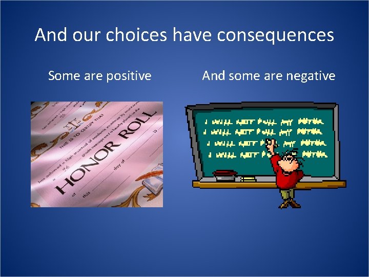 And our choices have consequences Some are positive And some are negative 