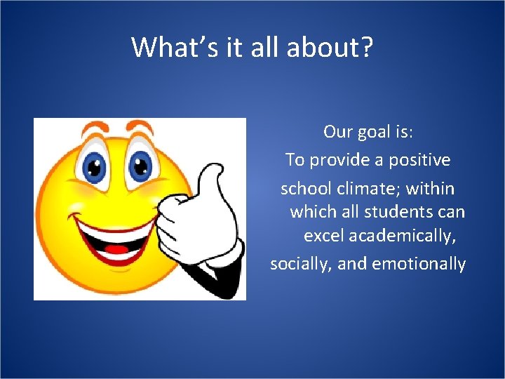 What’s it all about? Our goal is: To provide a positive school climate; within
