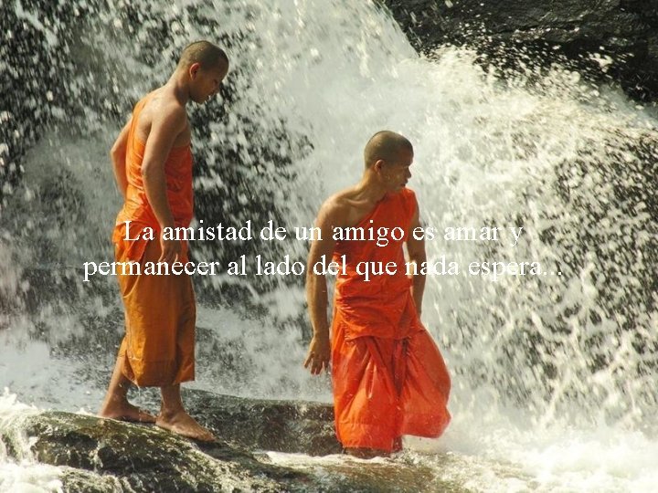 La amistad de un amigo es amar y permanecer al lado del que nada