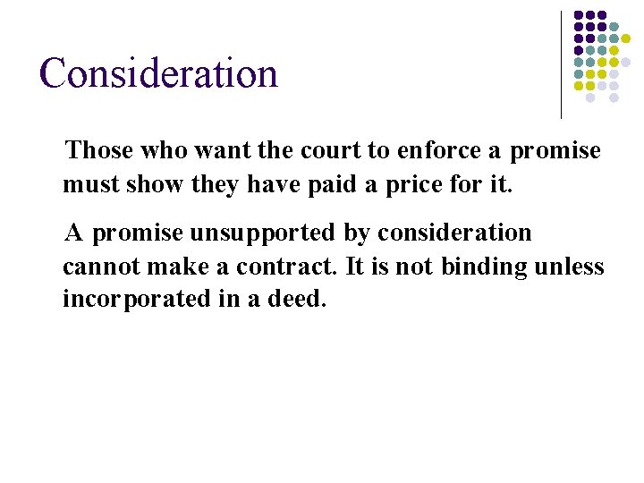 Consideration Those who want the court to enforce a promise must show they have