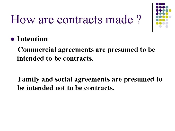 How are contracts made ? l Intention Commercial agreements are presumed to be intended