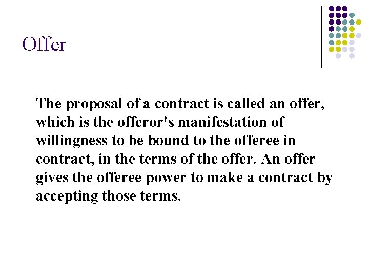 Offer The proposal of a contract is called an offer, which is the offeror's