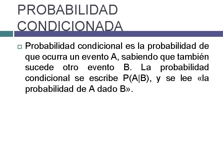 PROBABILIDAD CONDICIONADA Probabilidad condicional es la probabilidad de que ocurra un evento A, sabiendo