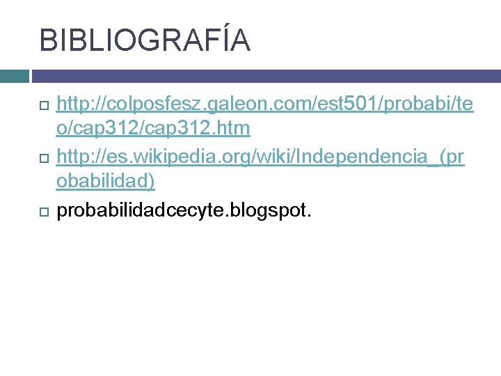 BIBLIOGRAFÍA http: //colposfesz. galeon. com/est 501/probabi/te o/cap 312. htm http: //es. wikipedia. org/wiki/Independencia_(pr obabilidad)