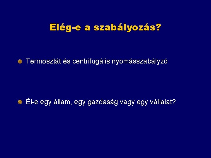 Elég-e a szabályozás? Termosztát és centrifugális nyomásszabályzó Él-e egy állam, egy gazdaság vagy egy