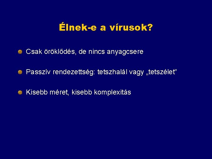 Élnek-e a vírusok? Csak öröklődés, de nincs anyagcsere Passzív rendezettség: tetszhalál vagy „tetszélet” Kisebb