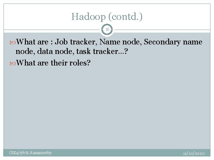 Hadoop (contd. ) 16 What are : Job tracker, Name node, Secondary name node,