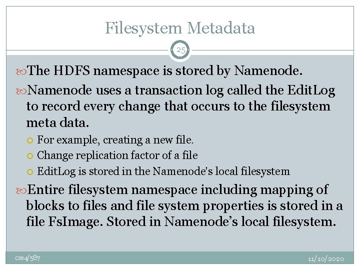 Filesystem Metadata 25 The HDFS namespace is stored by Namenode uses a transaction log