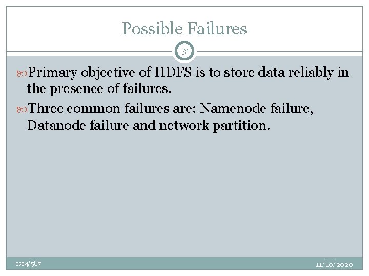 Possible Failures 31 Primary objective of HDFS is to store data reliably in the