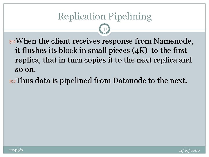 Replication Pipelining 41 When the client receives response from Namenode, it flushes its block
