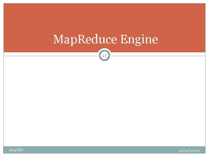 Map. Reduce Engine 45 cse 4/587 11/10/2020 