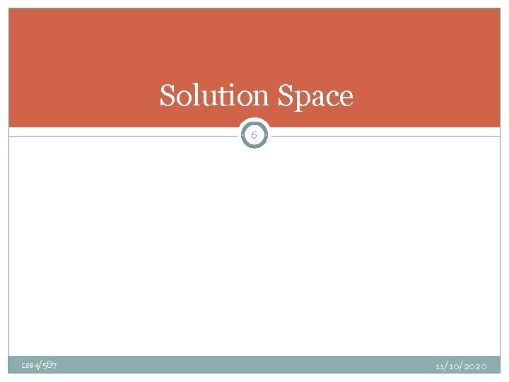 Solution Space 6 cse 4/587 11/10/2020 