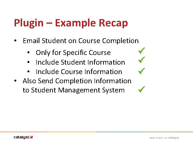Plugin – Example Recap • Email Student on Course Completion • Only for Specific Plugin – Example Recap • Email Student on Course Completion • Only for Specific