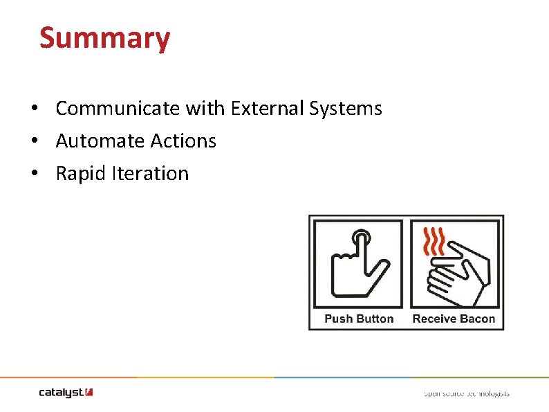 Summary • Communicate with External Systems • Automate Actions • Rapid Iteration Summary • Communicate with External Systems • Automate Actions • Rapid Iteration