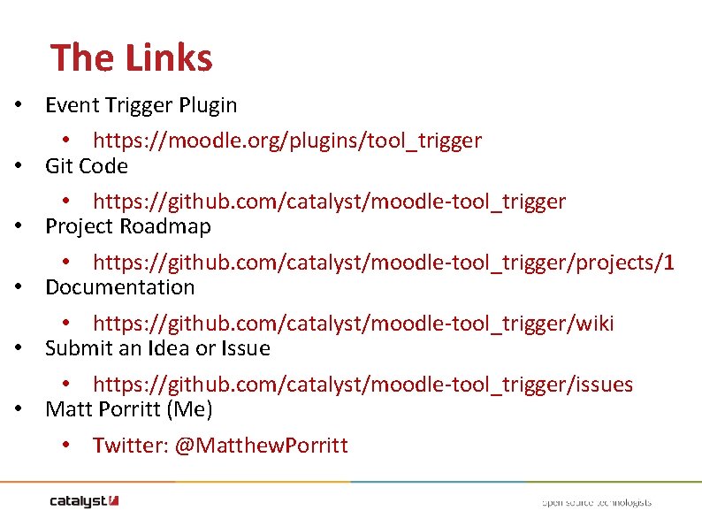The Links • Event Trigger Plugin • https: //moodle. org/plugins/tool_trigger • Git Code • The Links • Event Trigger Plugin • https: //moodle. org/plugins/tool_trigger • Git Code •
