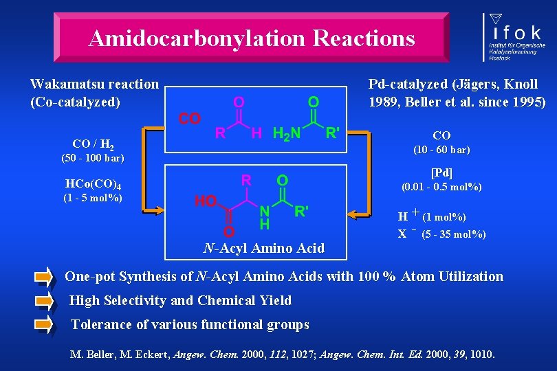 Amidocarbonylation Reactions Wakamatsu reaction (Co-catalyzed) Pd-catalyzed (Jägers, Knoll 1989, Beller et al. since 1995)
