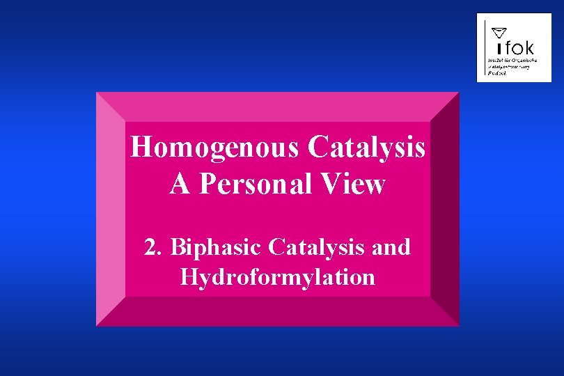 Homogenous Catalysis A Personal View 2. Biphasic Catalysis and Hydroformylation 