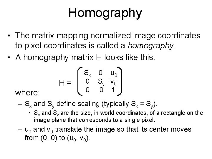 Homography • The matrix mapping normalized image coordinates to pixel coordinates is called a