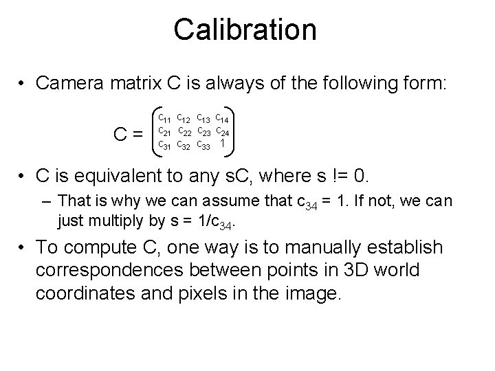 Calibration • Camera matrix C is always of the following form: C= c 11