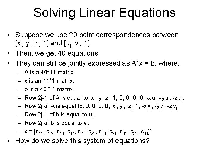 Solving Linear Equations • Suppose we use 20 point correspondences between [xj, yj, zj,