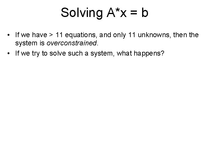 Solving A*x = b • If we have > 11 equations, and only 11