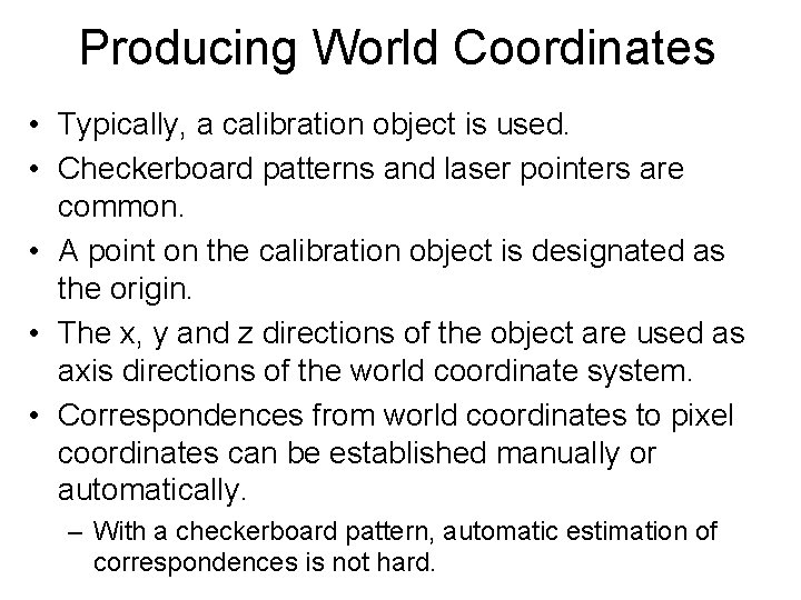 Producing World Coordinates • Typically, a calibration object is used. • Checkerboard patterns and