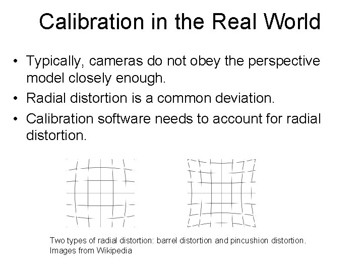 Calibration in the Real World • Typically, cameras do not obey the perspective model